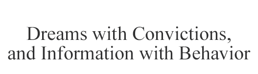 Dreams with Convictions, and Information with Behavior