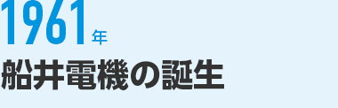 1961年　船井電機の誕生