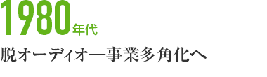 1980年代　脱オーディオ─事業多角化へ